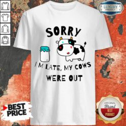Sorry Im Late My Cows Were Out Shirt