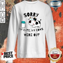 Sorry Im Late My Cows Were Out Sweatshirt