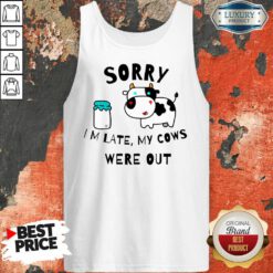 Sorry Im Late My Cows Were Out Tank Top