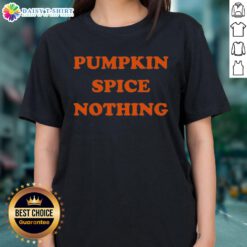 Funny Pumpkin Spice Nothing Ladies Tee featuring a playful design perfect for fall fashion and coffee lovers.
