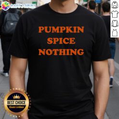 Funny Pumpkin Spice Nothing T-Shirt featuring a humorous graphic for fall lovers and coffee enthusiasts.