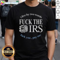 Alt Text: Good I Live By Two Words Fck The IRS Fck You Pay Me T-Shirt design featuring bold text and a rebellious theme.