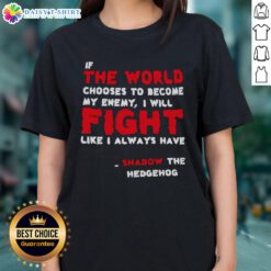 Shadow the Hedgehog ladies tee featuring the quote: 'If the world chooses to become my enemy, I will fight like always.'
