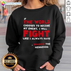 Shadow the Hedgehog sweatshirt featuring 'If the world chooses to be my enemy, I will fight' design.