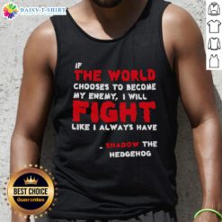 Shadow the Hedgehog tank top featuring the quote 'If the world chooses to be my enemy...' in bold design.