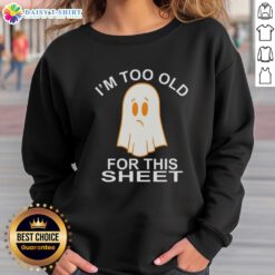Nice Ghost I'm Too Old For This Sheet Sweatshirt featuring a playful ghost design and cozy fit for Halloween festivities.