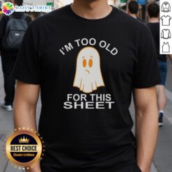 Nice Ghost Im Too Old For This Sheet T-Shirt featuring a playful ghost graphic, perfect for Halloween or casual wear.