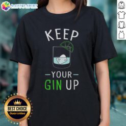 Funny ladies tee featuring 'Keep Your Gin Up' cocktail humor, perfect for gin lovers and casual outings.