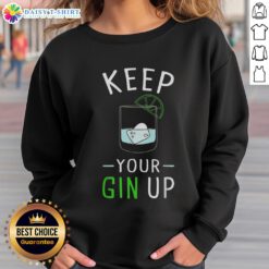 Funny sweatshirt featuring 'Keep Your Gin Up' cocktail drinking humor design for gin lovers and cocktail enthusiasts.