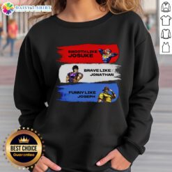 Nice Smooth Like Josuke Brave Like Jonathan And Like Joseph Sweatshirt featuring vibrant anime-inspired designs.