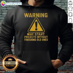 Nice Warning hoodie design: 'May Start Projects Without Finishing Old Ones' - perfect for creative procrastinators.