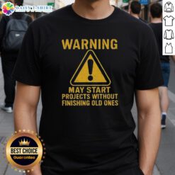 Funny 'Nice Warning May Start Projects Without Finishing Old Ones' T-Shirt design for creative individuals and procrastinators.