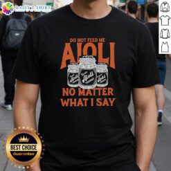 Original Do Not Feed Me Aioli T-Shirt featuring a playful design for food lovers and humor enthusiasts.