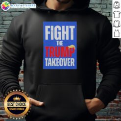 Original Fight The Trump Takeover Hoodie featuring bold graphic design and comfortable fit for protest and casual wear.