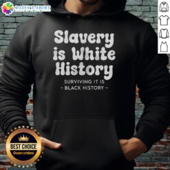 Alt Text: Original Slavery is White History, Surviving It is Black History hoodie showcasing powerful message on racial history.