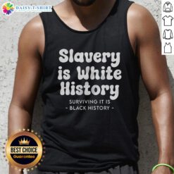 Original Slavery is White History, Surviving it is Black History tank top design showcasing powerful social message.