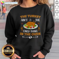 Original Turkey Ain't The Only Thing In The Oven Sweatshirt featuring a humorous Thanksgiving design and cozy fit.