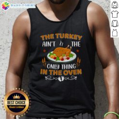 Funny 'The Turkey Ain't The Only Thing In The Oven' tank top design for Thanksgiving celebrations and holiday gatherings.