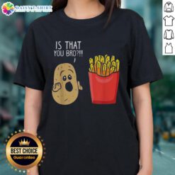Alt Text: Awesome Potato Is That You Bro French Fries Ladies Tee featuring a fun potato graphic on a stylish women's shirt.