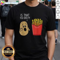 Awesome Potato Is That You Bro French Fries T-Shirt featuring a fun potato graphic and playful text design.
