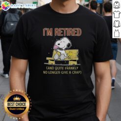 Funny Snoopy X Woodstock 'I'M Retired And Quite Frankly No Longer Give A Crap' T-Shirt design for retirement humor.