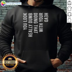 Funny You Look Really Dumb Doing That With Your Head Hoodie worn by a person laughing, showcasing playful humor.