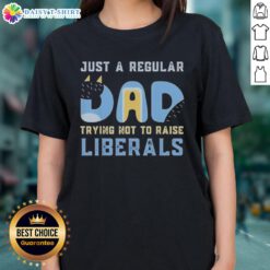 Good Bluey Just a Regular Dad Trying Not to Raise Liberals Ladies Tee featuring a humorous dad graphic design.