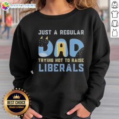 Good Bluey Just a Regular Dad Trying Not to Raise Liberals Sweatshirt featuring a humorous design for dads.