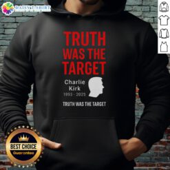 Good Charlie Kirk Was The Target 1993-2025 memorial hoodie featuring bold text and a commemorative design.