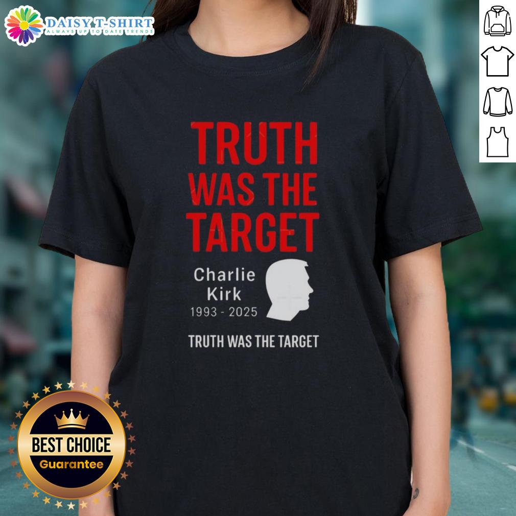 Good Charlie Kirk Was The Target 1993-2025 memorial ladies tee featuring a tribute design in vibrant colors.