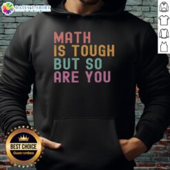 Alt Text: Good Math Is Tough But So Are You Hoodie - stylish hoodie featuring a motivational math quote for students.