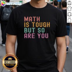 Good Math Is Tough But So Are You T-Shirt featuring a motivational design for math lovers and scholars.