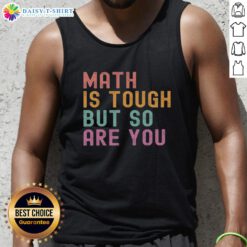 Good Math Is Tough But So Are You tank top in vibrant colors, showcasing a motivational slogan for math enthusiasts.