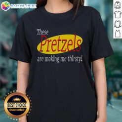 Good These Pretzels Are Making Me Thirsty Seinfeld Ladies Tee featuring iconic Seinfeld quote and stylish design.