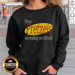 Good These Pretzels Are Making Me Thirsty Seinfeld sweatshirt featuring iconic quote and stylish design for fans.