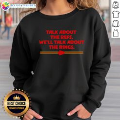 Hot Kansas City Chiefs Talk About The Refs, We'll Talk About The Rings Sweatshirt featuring bold team graphics.