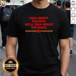 Hot Kansas City Chiefs 'Talk About The Refs We'll Talk About The Rings' T-Shirt showcasing team spirit and fandom.
