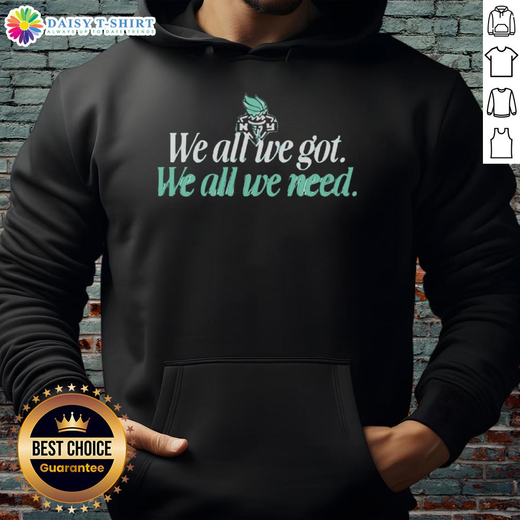 Hot We All We Got We All We Need New York Liberty Hoodie featuring vibrant team colors and stylish design.