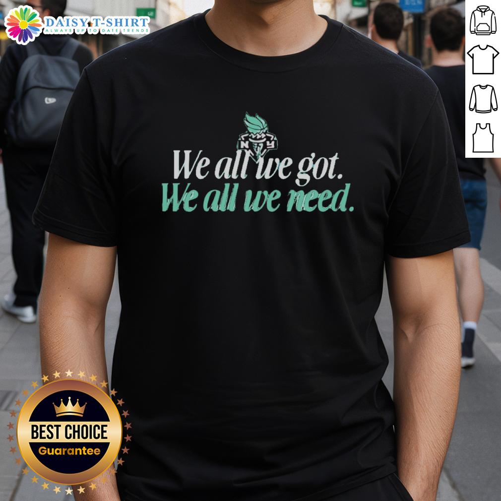 Hot We All We Got We All We Need New York Liberty T-Shirt featuring bold graphics and team colors for fans.