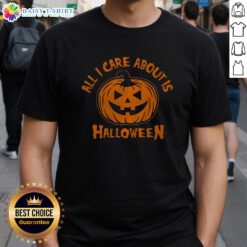 Nice All I Care About Is Halloween Pumpkin T-Shirt featuring a festive pumpkin graphic for Halloween lovers.