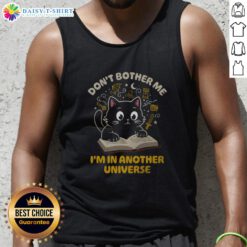 Cool tank top featuring a cat graphic and the phrase 'Don't Bother Me, I'm In Another Universe' for cat lovers.