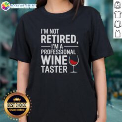 Alt Text: Nice I'm Not Retired, I'm A Professional Wine Taster Ladies Tee - Stylish wine lover shirt for women.