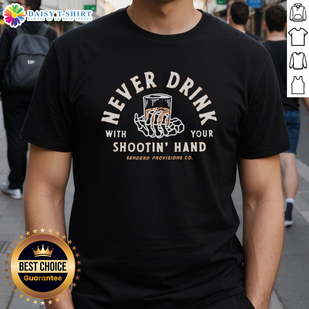Nice Never Drink With Your Shootin' Hand Sendero Provisions Co T-Shirt featuring a stylish design for outdoor enthusiasts.