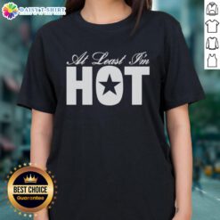 Official At Least I'm Hot Ladies Tee featuring a stylish design and vibrant colors for trendy women's apparel.