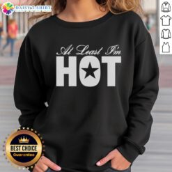 Official At Least I'm Hot sweatshirt in stylish design, perfect for casual wear and showcasing your fun personality.