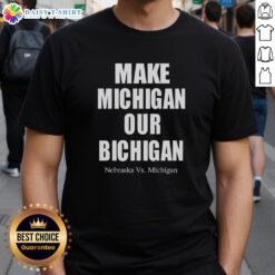 Alt Text: Official Make Michigan Our Bichigan Nebraska Vs Michigan T-Shirt featuring bold graphics and vibrant colors.