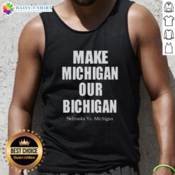 Official Make Michigan Our Bichigan Nebraska vs Michigan tank top featuring bold graphics and vibrant colors for fans.