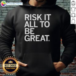 Official Risk It All To Be Great Hoodie displayed on a hanger, showcasing its stylish design and motivational message.