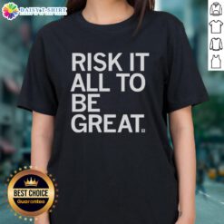 Official Risk It All To Be Great Ladies Tee featuring a stylish design for women who embrace ambition and confidence.
