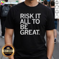 Official Risk It All To Be Great T-Shirt featuring bold lettering on a stylish design, perfect for motivation and inspiration.